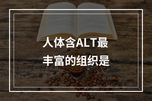 人体含ALT最丰富的组织是