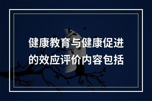 健康教育与健康促进的效应评价内容包括