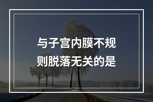 与子宫内膜不规则脱落无关的是