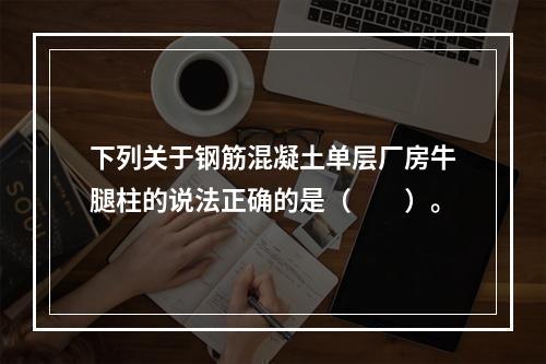 下列关于钢筋混凝土单层厂房牛腿柱的说法正确的是（　　）。