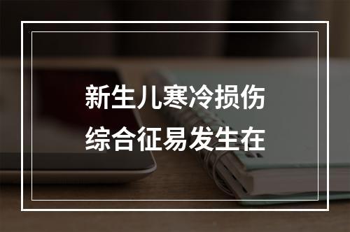 新生儿寒冷损伤综合征易发生在