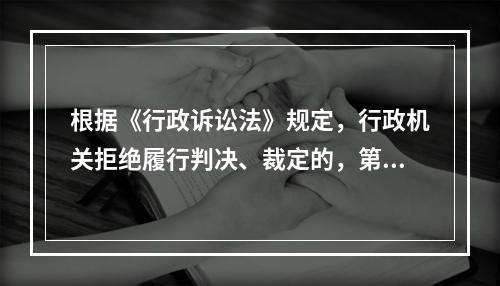 根据《行政诉讼法》规定，行政机关拒绝履行判决、裁定的，第一审