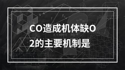 CO造成机体缺O2的主要机制是