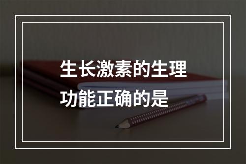 生长激素的生理功能正确的是