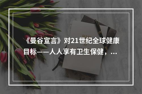 《曼谷宣言》对21世纪全球健康目标——人人享有卫生保健，提出