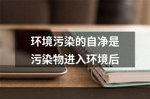 环境污染的自净是污染物进入环境后