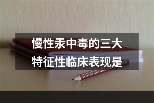 慢性汞中毒的三大特征性临床表现是