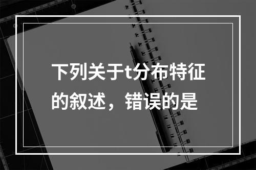 下列关于t分布特征的叙述，错误的是