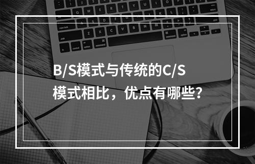 B/S模式与传统的C/S模式相比，优点有哪些？