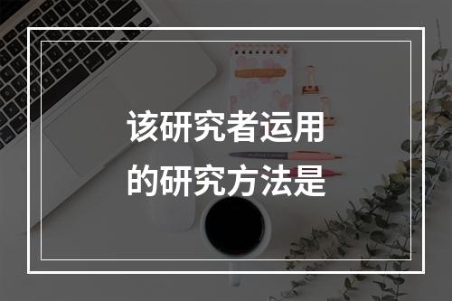 该研究者运用的研究方法是