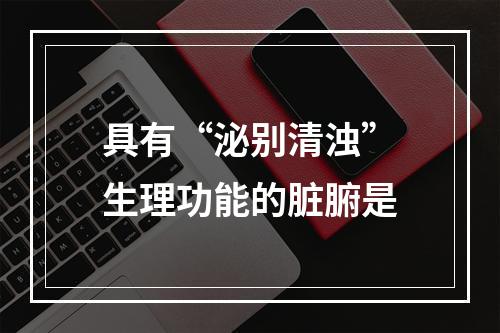 具有“泌别清浊”生理功能的脏腑是