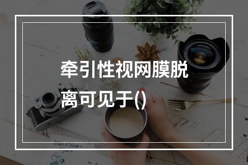 牵引性视网膜脱离可见于()