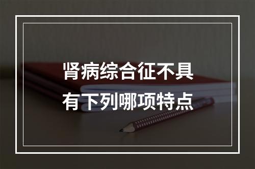 肾病综合征不具有下列哪项特点