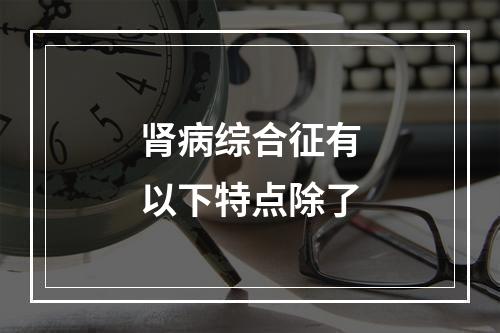 肾病综合征有以下特点除了