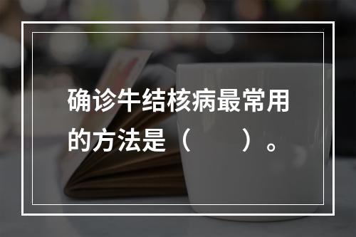 确诊牛结核病最常用的方法是（　　）。