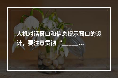 人机对话窗口和信息提示窗口的设计，要注意贯彻“_______