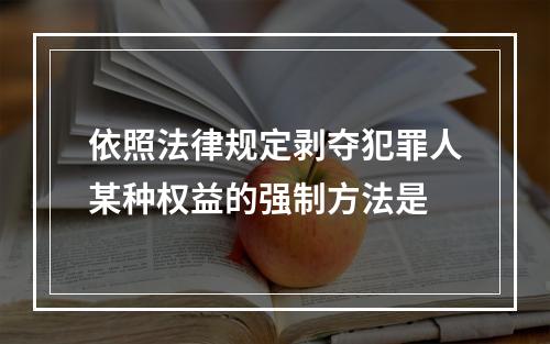 依照法律规定剥夺犯罪人某种权益的强制方法是