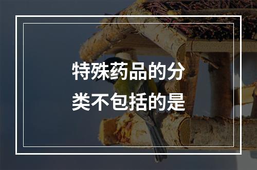 特殊药品的分类不包括的是