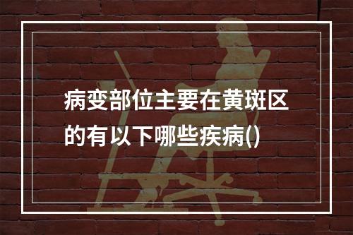 病变部位主要在黄斑区的有以下哪些疾病()