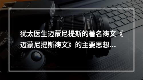 犹太医生迈蒙尼提斯的著名祷文《迈蒙尼提斯祷文》的主要思想是