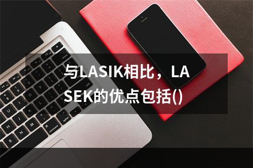 与LASIK相比，LASEK的优点包括()