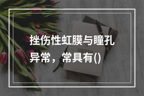 挫伤性虹膜与瞳孔异常，常具有()