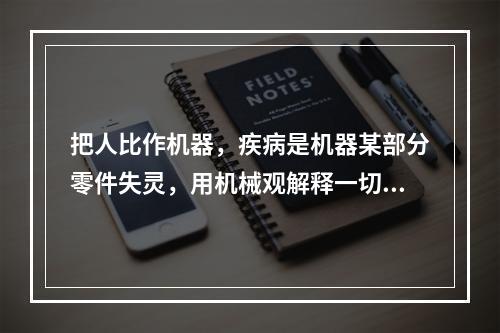 把人比作机器，疾病是机器某部分零件失灵，用机械观解释一切人体