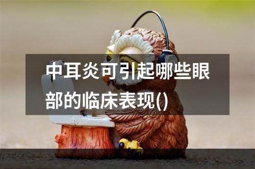 中耳炎可引起哪些眼部的临床表现()