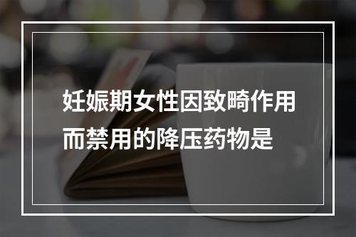 妊娠期女性因致畸作用而禁用的降压药物是