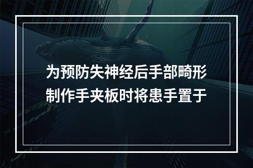 为预防失神经后手部畸形制作手夹板时将患手置于