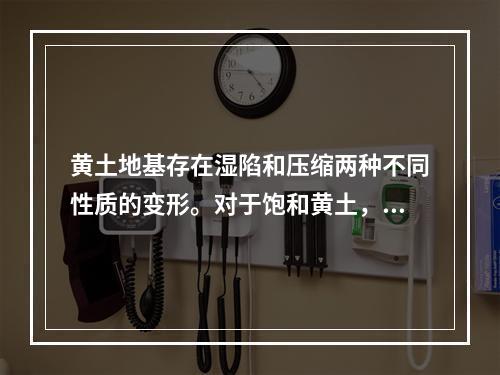 黄土地基存在湿陷和压缩两种不同性质的变形。对于饱和黄土，则主