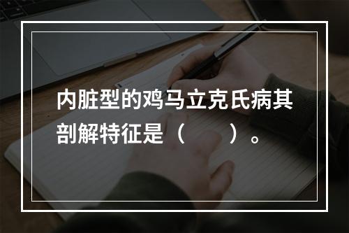 内脏型的鸡马立克氏病其剖解特征是（　　）。