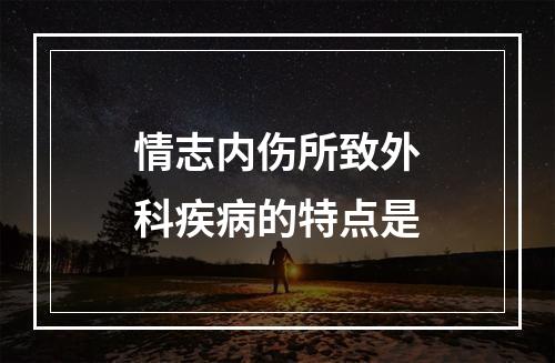 情志内伤所致外科疾病的特点是