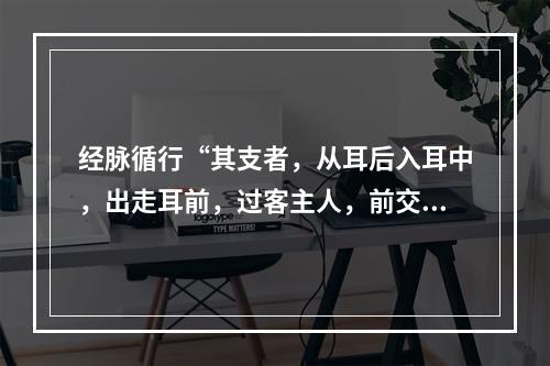 经脉循行“其支者，从耳后入耳中，出走耳前，过客主人，前交颊，