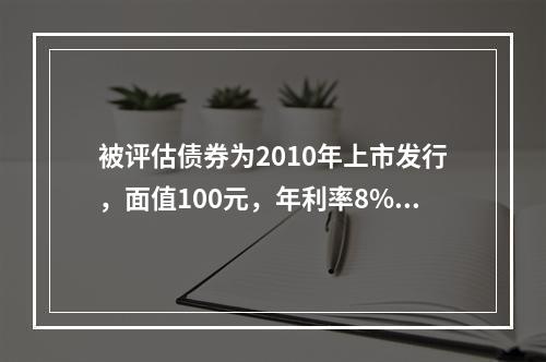 被评估债券为2010年上市发行，面值100元，年利率8%，3