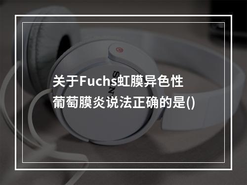 关于Fuchs虹膜异色性葡萄膜炎说法正确的是()