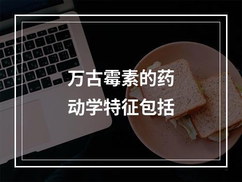 万古霉素的药动学特征包括