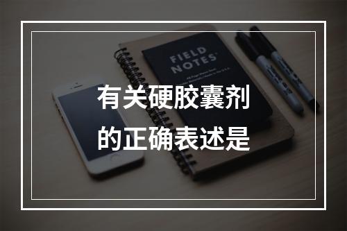 有关硬胶囊剂的正确表述是