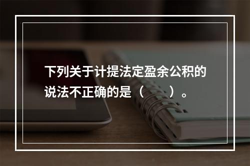 下列关于计提法定盈余公积的说法不正确的是（　　）。