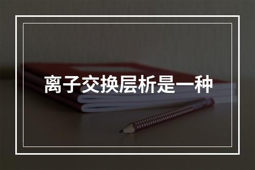 离子交换层析是一种