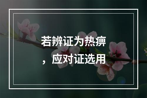 若辨证为热痹，应对证选用