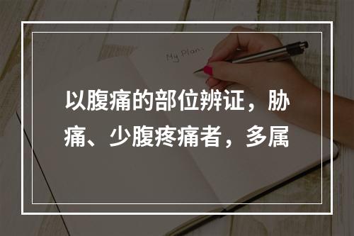 以腹痛的部位辨证，胁痛、少腹疼痛者，多属