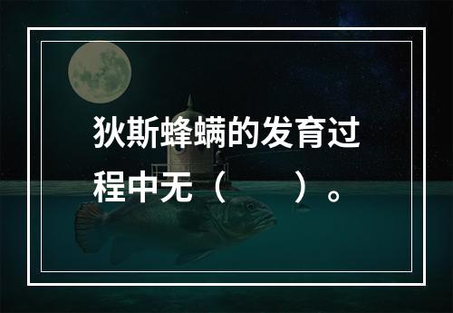 狄斯蜂螨的发育过程中无（　　）。