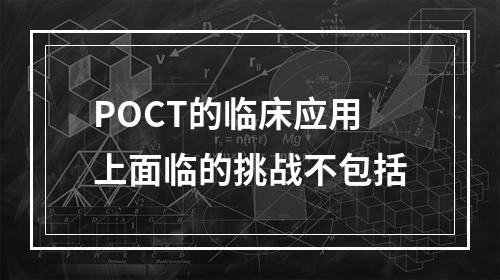 POCT的临床应用上面临的挑战不包括