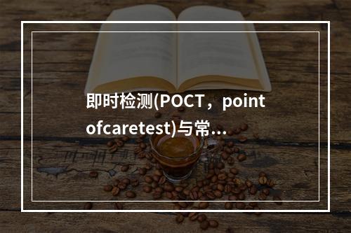 即时检测(POCT，pointofcaretest)与常规实