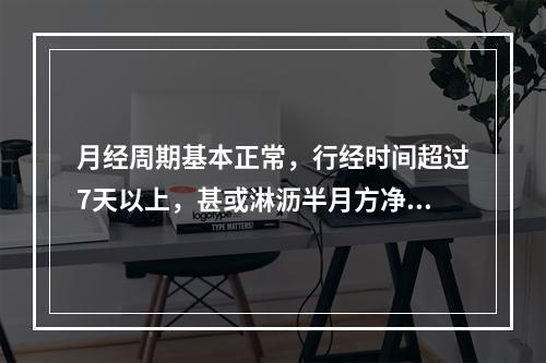 月经周期基本正常，行经时间超过7天以上，甚或淋沥半月方净者，