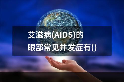 艾滋病(AIDS)的眼部常见并发症有()