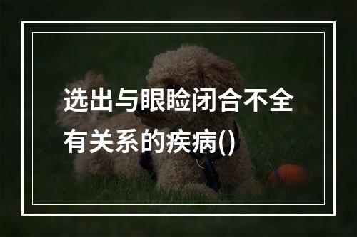 选出与眼睑闭合不全有关系的疾病()