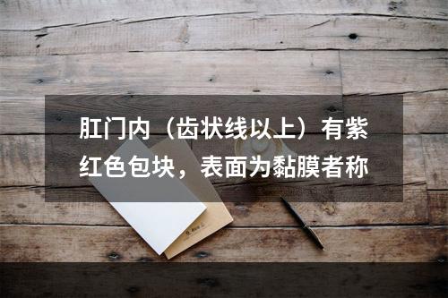 肛门内（齿状线以上）有紫红色包块，表面为黏膜者称