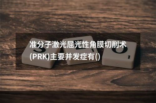 准分子激光屈光性角膜切削术(PRK)主要并发症有()